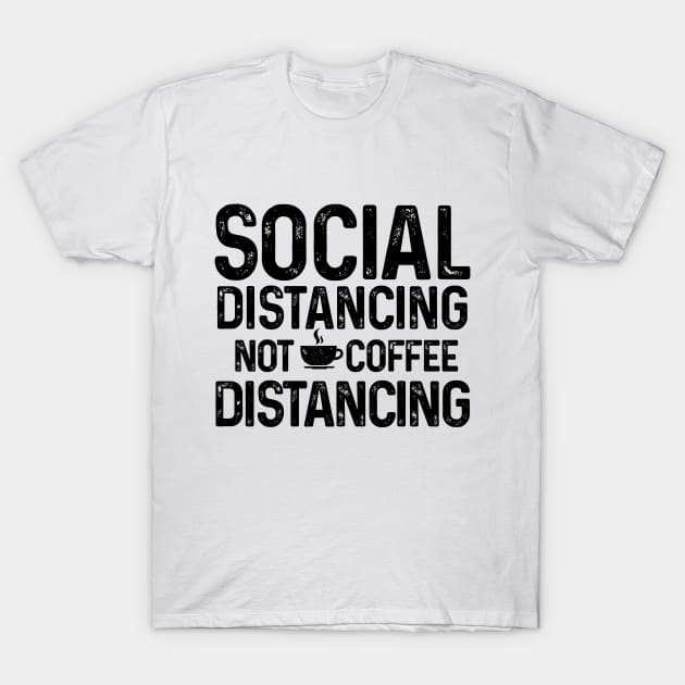 Social Distancing not Coffee Distancing t-shirt T-Shirt by Coffee Addict